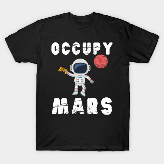 Occupy Mars T-Shirt Awesome Mars Lover & Gamer Birthday Gift T-Shirt by kaza191